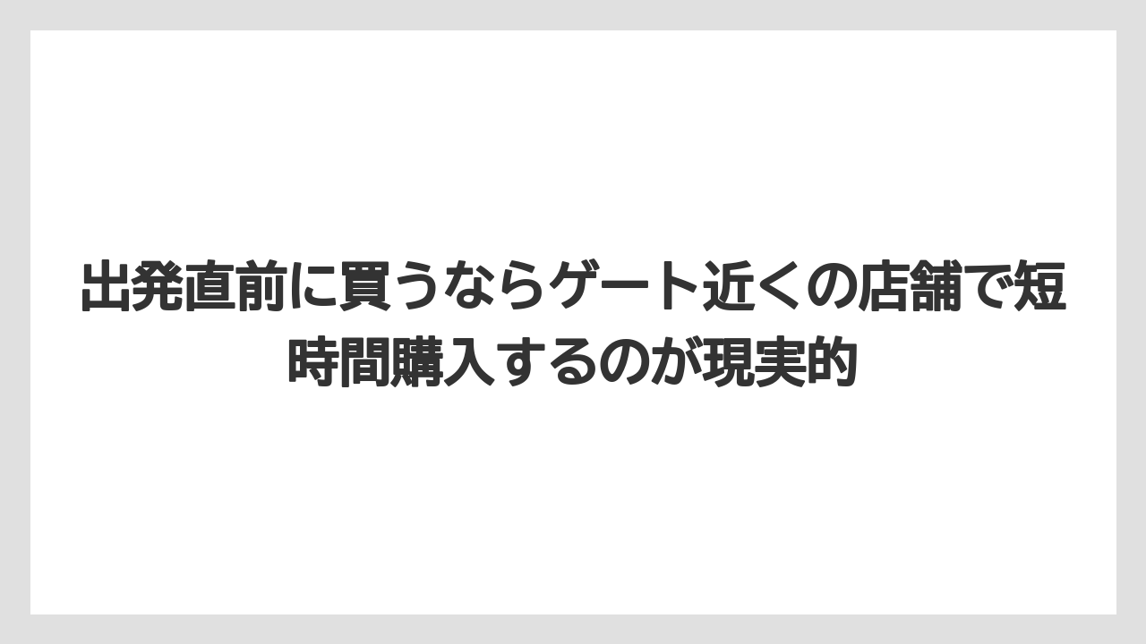 【エアライン】【フライト】【搭乗】出発直前に買うならゲート近くの店舗で短時間購入するのが現実的