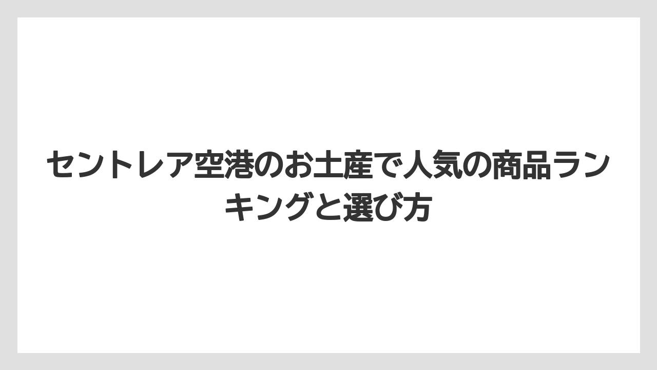 セントレア空港のお土産で人気の商品ランキングと選び方