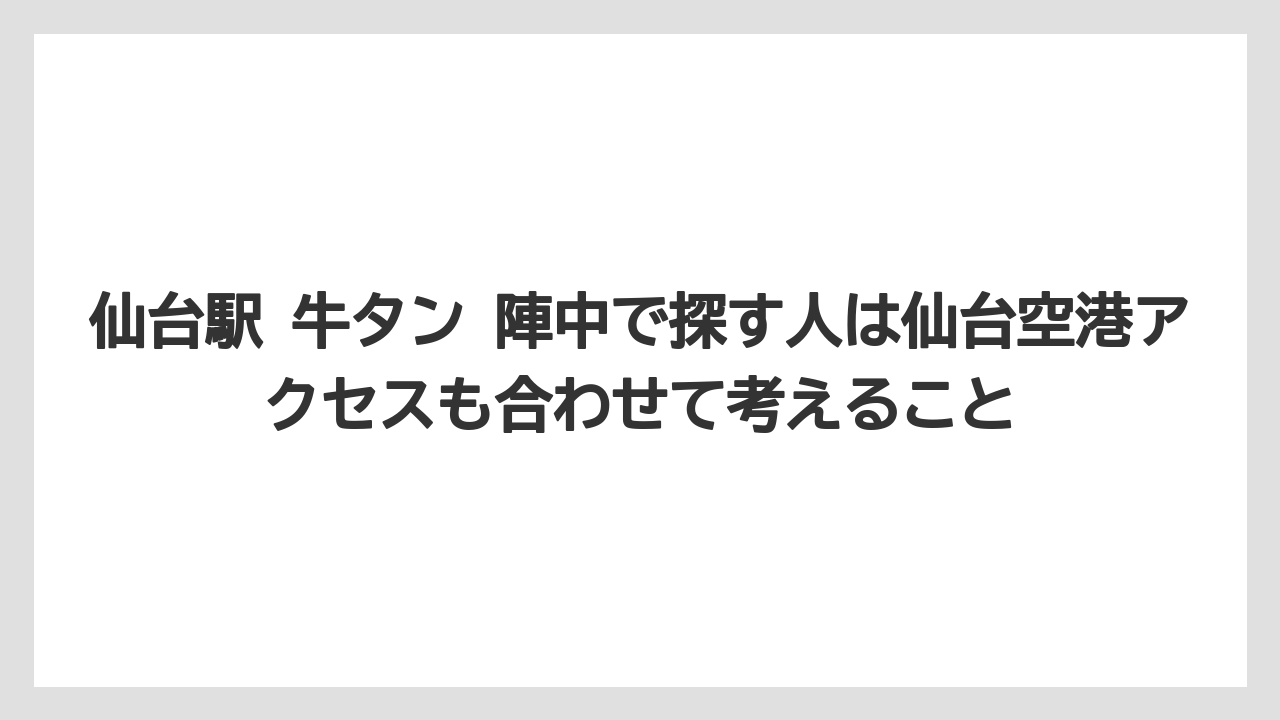 【エアライン】【フライト】【搭乗】仙台駅 牛タン 陣中で探す人は仙台空港アクセスも合わせて考えること