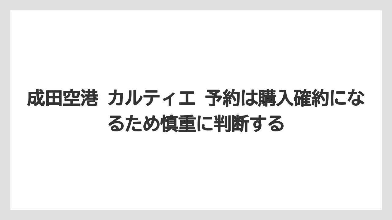 成田空港 カルティエ 予約は購入確約になるため慎重に判断する