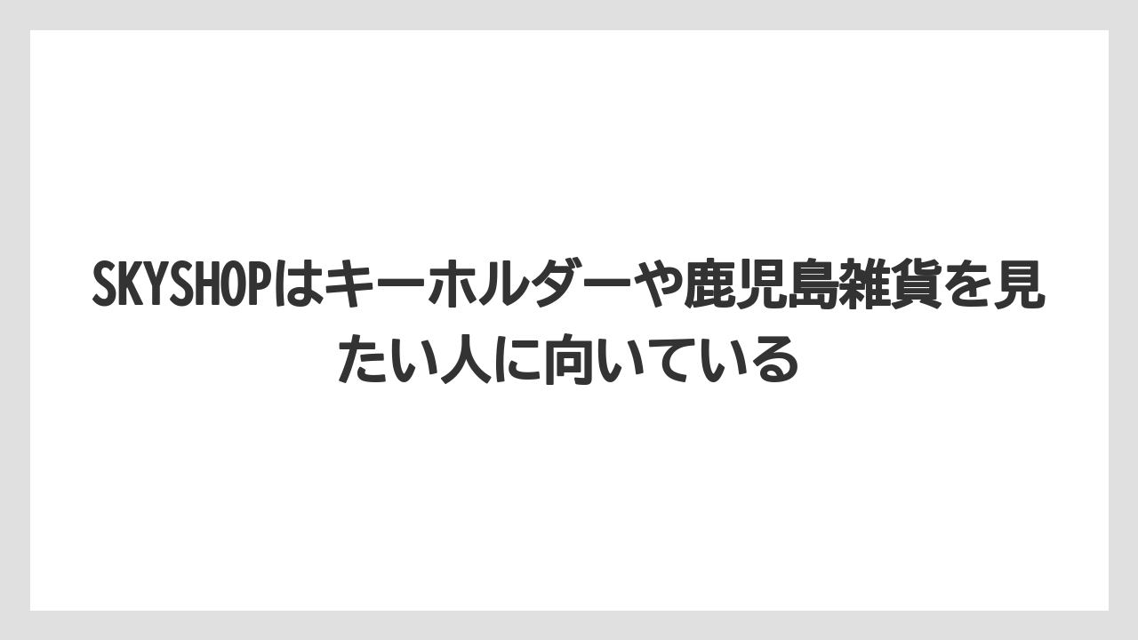 【エアライン】【フライト】【搭乗】SKYSHOPはキーホルダーや鹿児島雑貨を見たい人に向いている