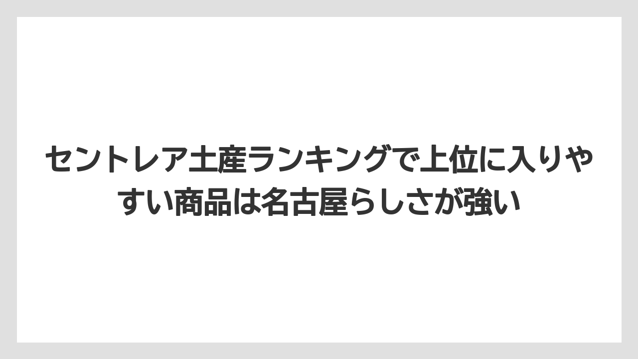 【エアライン】【フライト】【搭乗】セントレア土産ランキングで上位に入りやすい商品は名古屋らしさが強い