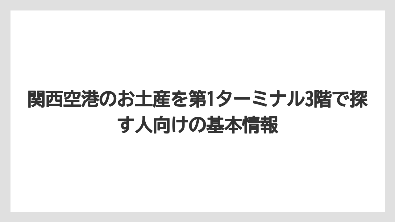 関西空港のお土産を第1ターミナル3階で探す人向けの基本情報