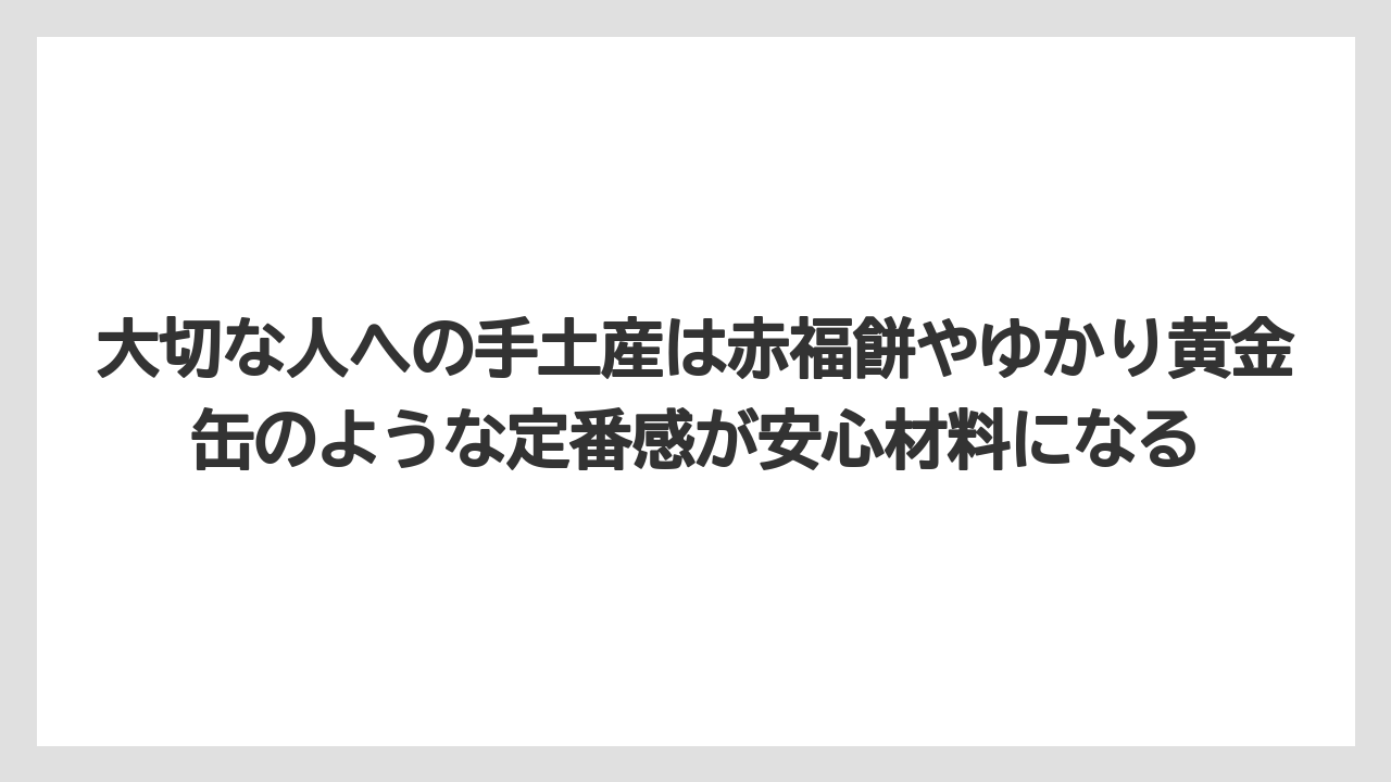 【エアライン】【フライト】【搭乗】大切な人への手土産は赤福餅やゆかり黄金缶のような定番感が安心材料になる