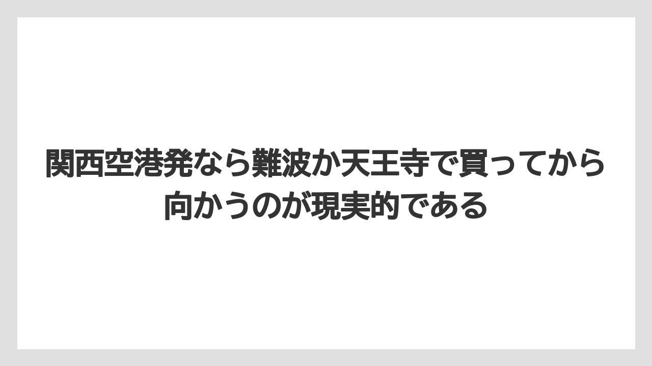 【エアライン】【フライト】【搭乗】関西空港発なら難波か天王寺で買ってから向かうのが現実的である