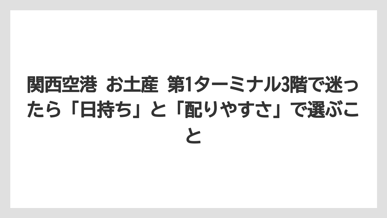 【エアライン】【フライト】【搭乗】関西空港 お土産 第1ターミナル3階で迷ったら「日持ち」と「配りやすさ」で選ぶこと