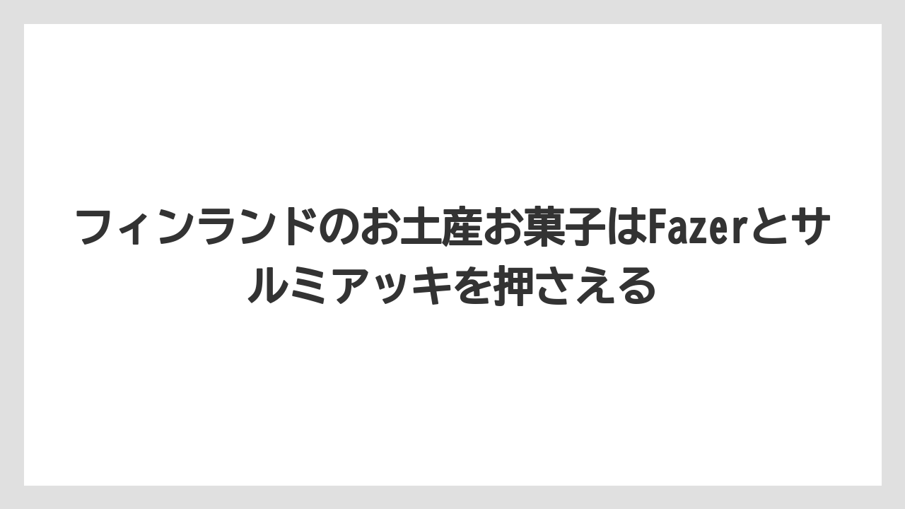 【エアライン】【フライト】【搭乗】フィンランドのお土産お菓子はFazerとサルミアッキを押さえる