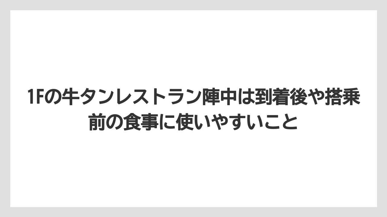 【エアライン】【フライト】【搭乗】1Fの牛タンレストラン陣中は到着後や搭乗前の食事に使いやすいこと