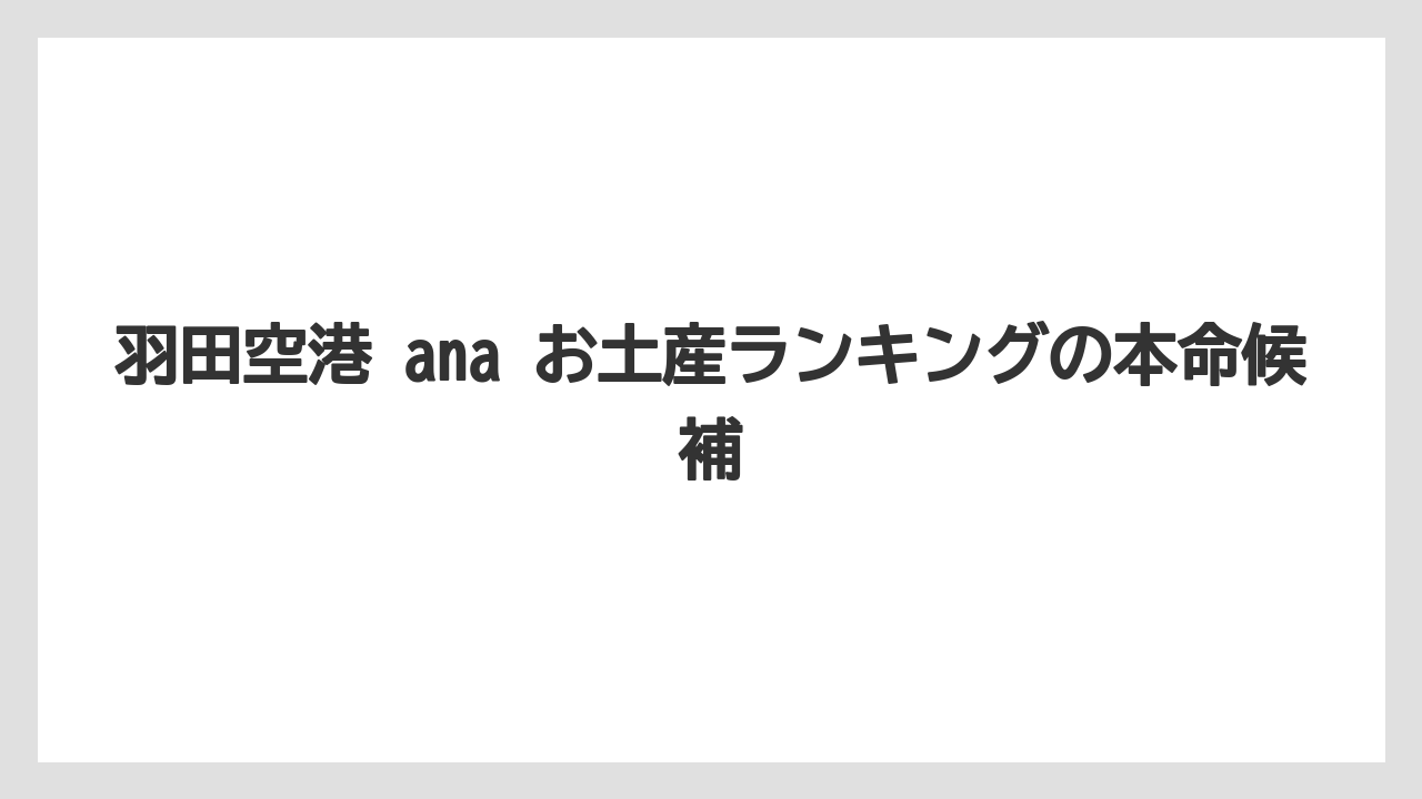 羽田空港 ana お土産ランキングの本命候補