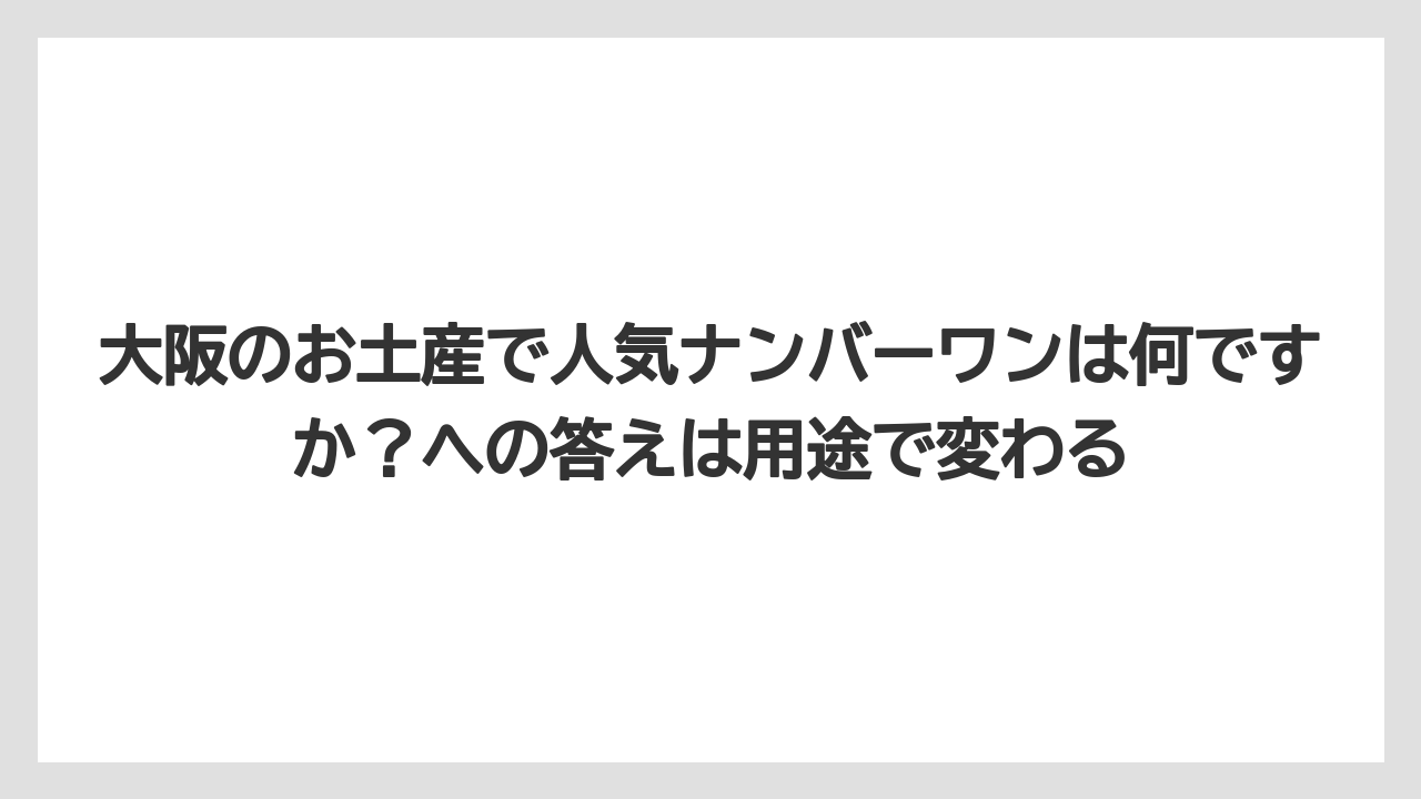【エアライン】【フライト】【搭乗】大阪のお土産で人気ナンバーワンは何ですか？への答えは用途で変わる