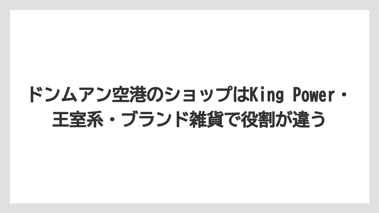 【エアライン】【フライト】【搭乗】ドンムアン空港のショップはKing Power・王室系・ブランド雑貨で役割が違う