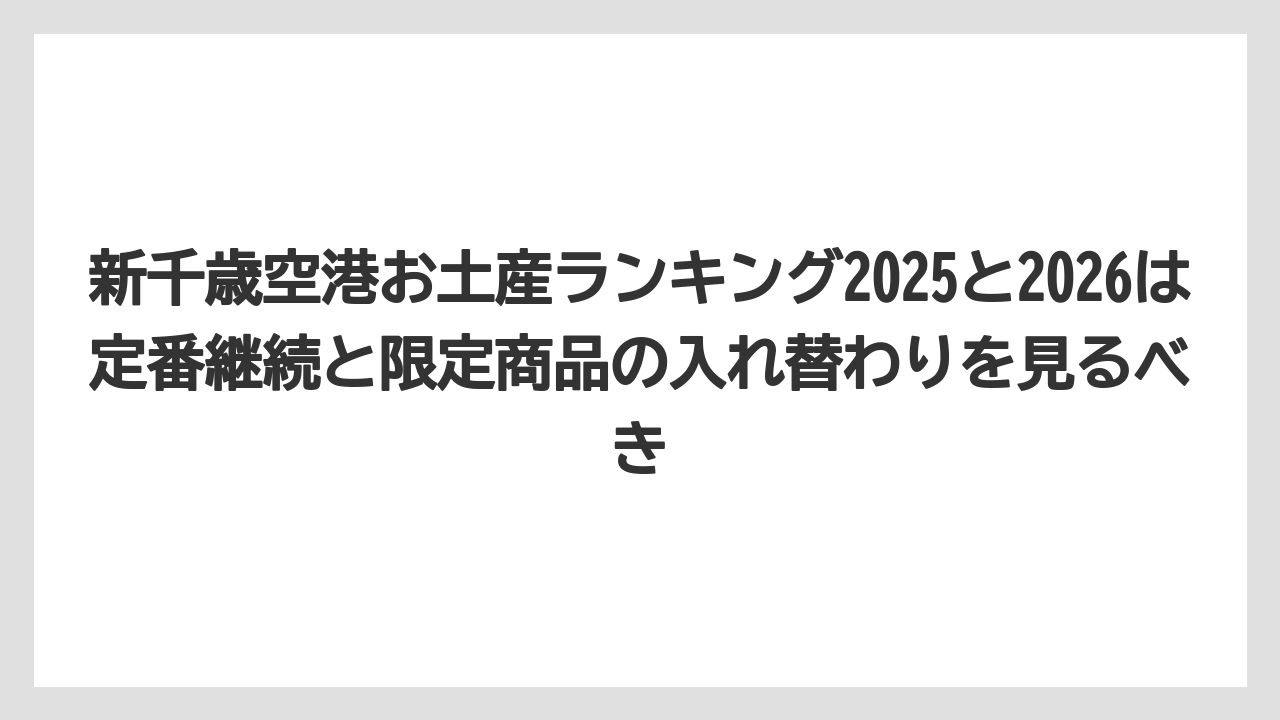 【エアライン】【フライト】【搭乗】新千歳空港お土産ランキング2025と2026は定番継続と限定商品の入れ替わりを見るべき