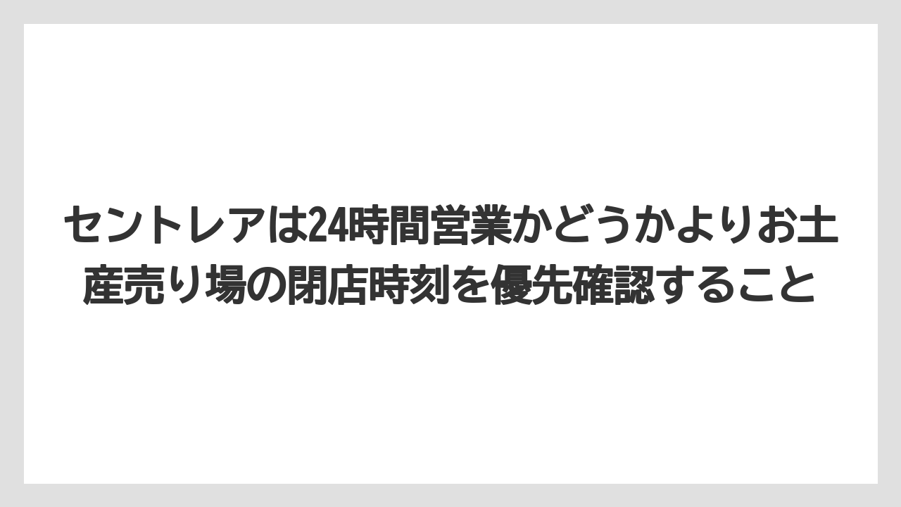 【エアライン】【フライト】【搭乗】セントレアは24時間営業かどうかよりお土産売り場の閉店時刻を優先確認すること