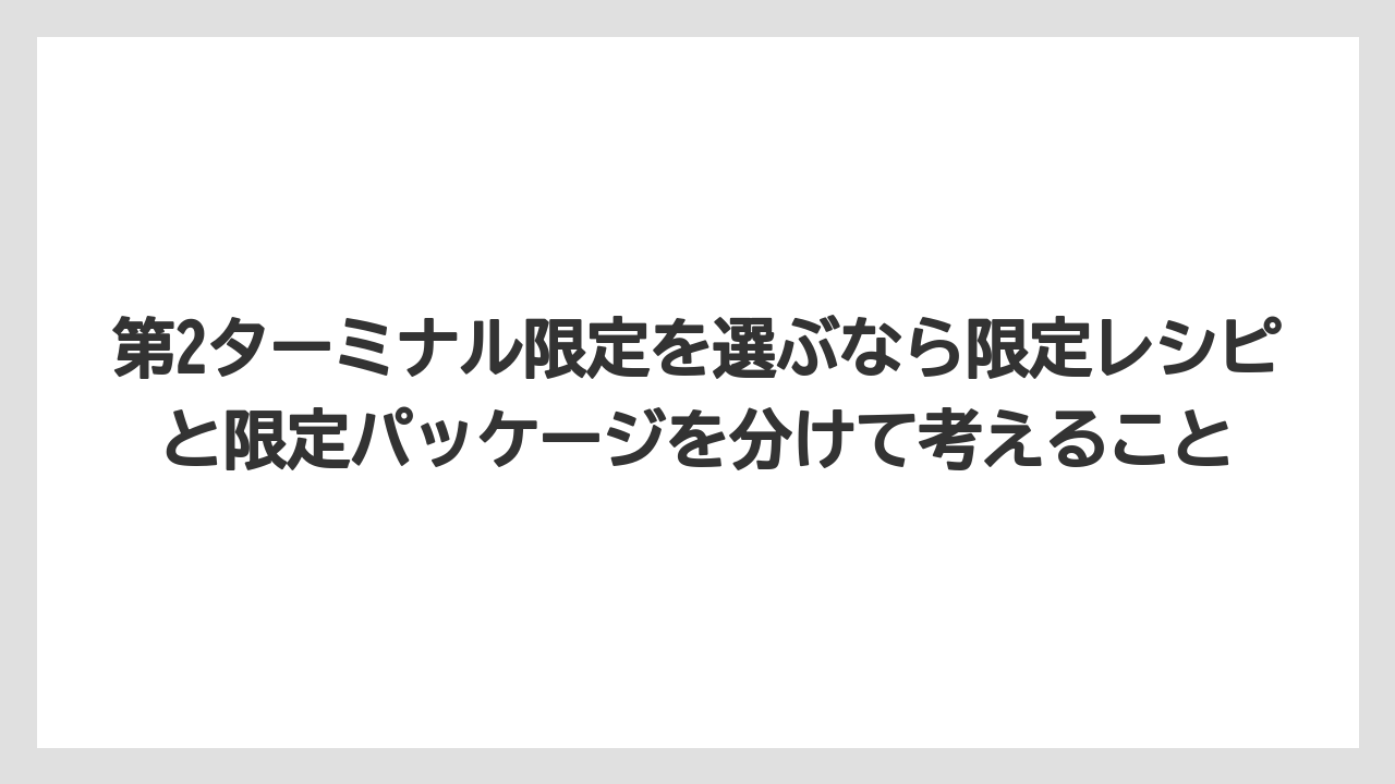 【エアライン】【フライト】【搭乗】第2ターミナル限定を選ぶなら限定レシピと限定パッケージを分けて考えること