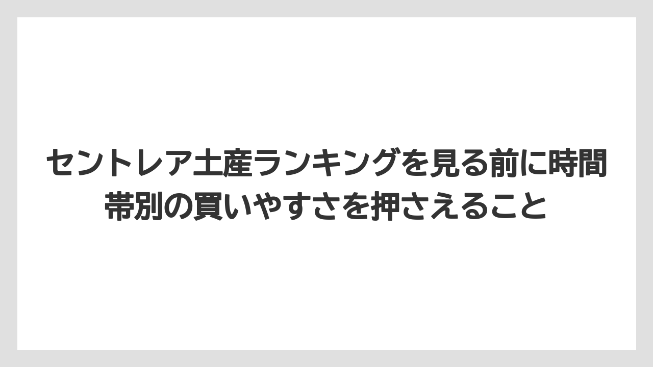 【エアライン】【フライト】【搭乗】セントレア土産ランキングを見る前に時間帯別の買いやすさを押さえること