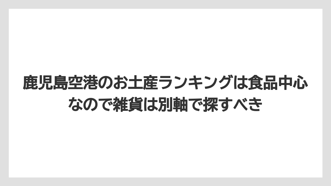 【エアライン】【フライト】【搭乗】鹿児島空港のお土産ランキングは食品中心なので雑貨は別軸で探すべき