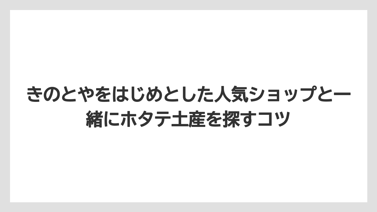 【エアライン】【フライト】【搭乗】きのとやをはじめとした人気ショップと一緒にホタテ土産を探すコツ
