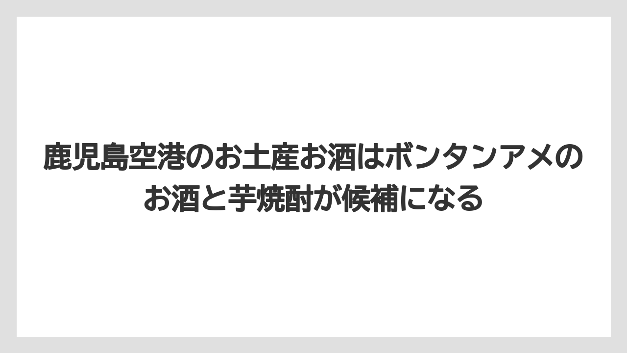 【エアライン】【フライト】【搭乗】鹿児島空港のお土産お酒はボンタンアメのお酒と芋焼酎が候補になる