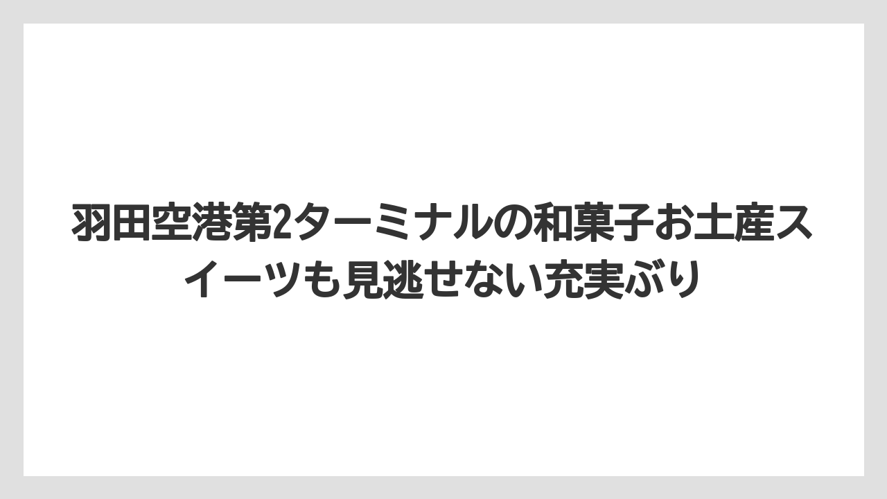 【JAL】【エアライン】【フライト】羽田空港第2ターミナルの和菓子お土産スイーツも見逃せない充実ぶり