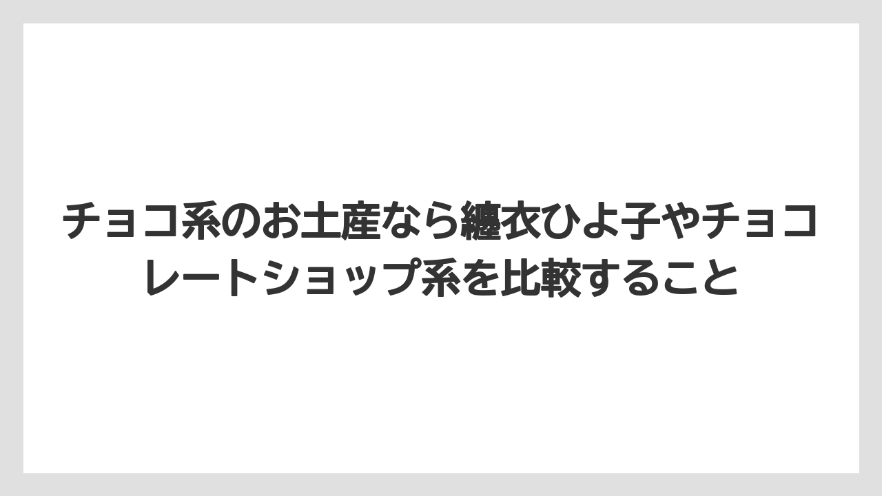 【エアライン】【フライト】【搭乗】チョコ系のお土産なら纏衣ひよ子やチョコレートショップ系を比較すること