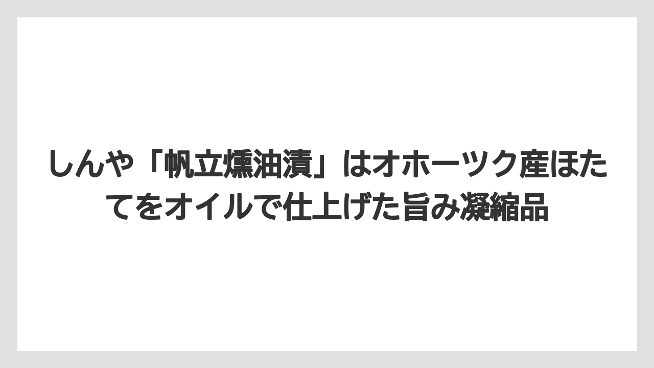 【エアライン】【フライト】【搭乗】しんや「帆立燻油漬」はオホーツク産ほたてをオイルで仕上げた旨み凝縮品