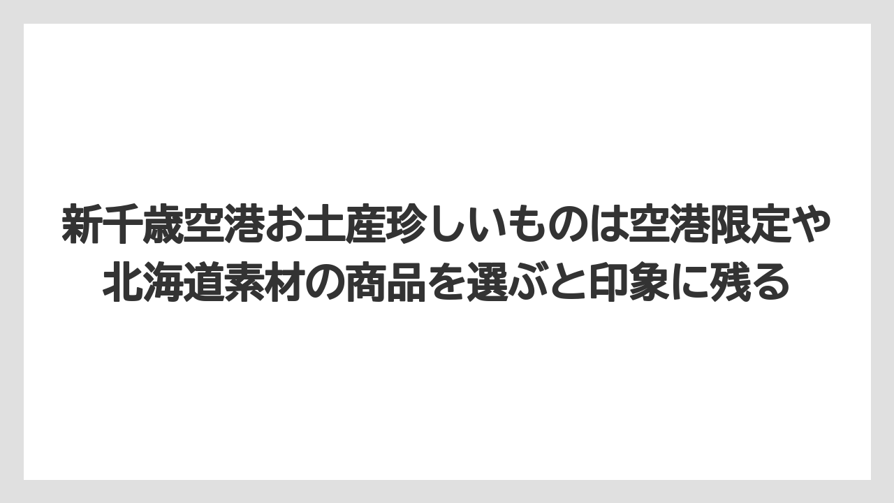 【エアライン】【フライト】【搭乗】新千歳空港お土産珍しいものは空港限定や北海道素材の商品を選ぶと印象に残る