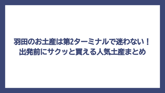 羽田のお土産は第2ターミナルで迷わない！出発前にサクッと買える人気土産まとめ