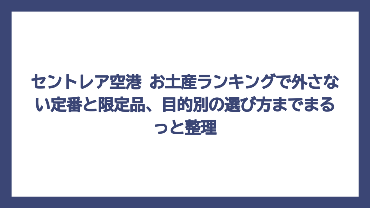 セントレア空港 お土産ランキングで外さない定番と限定品、目的別の選び方までまるっと整理