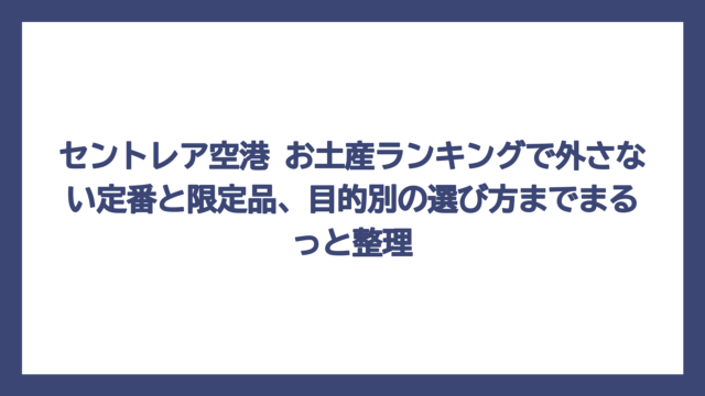 セントレア空港 お土産ランキングで外さない定番と限定品、目的別の選び方までまるっと整理
