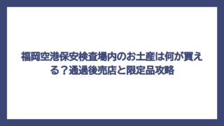 福岡空港保安検査場内のお土産は何が買える？通過後売店と限定品攻略