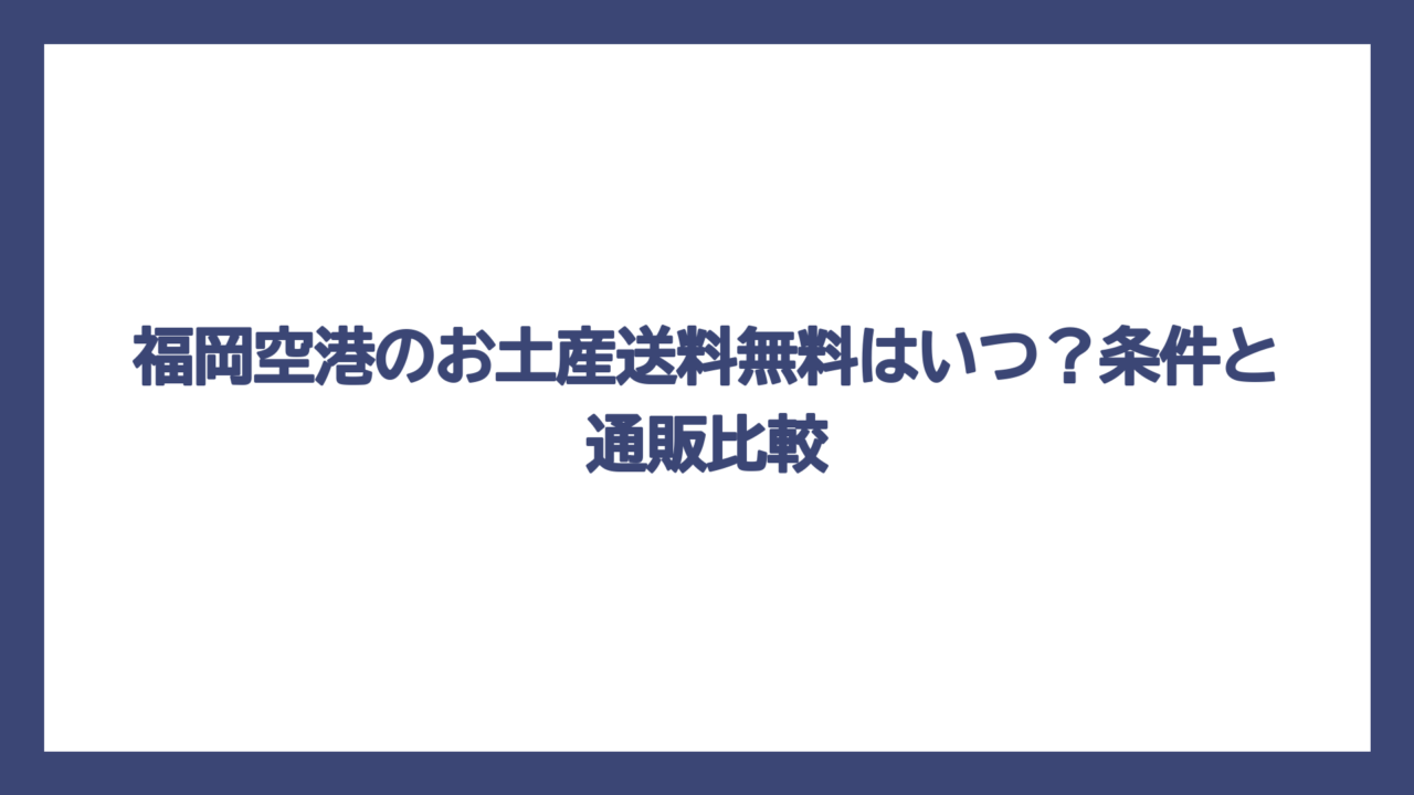 福岡空港のお土産送料無料はいつ？条件と通販比較