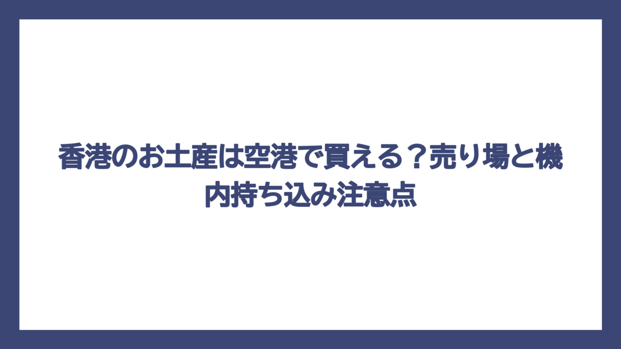 香港のお土産は空港で買える？売り場と機内持ち込み注意点