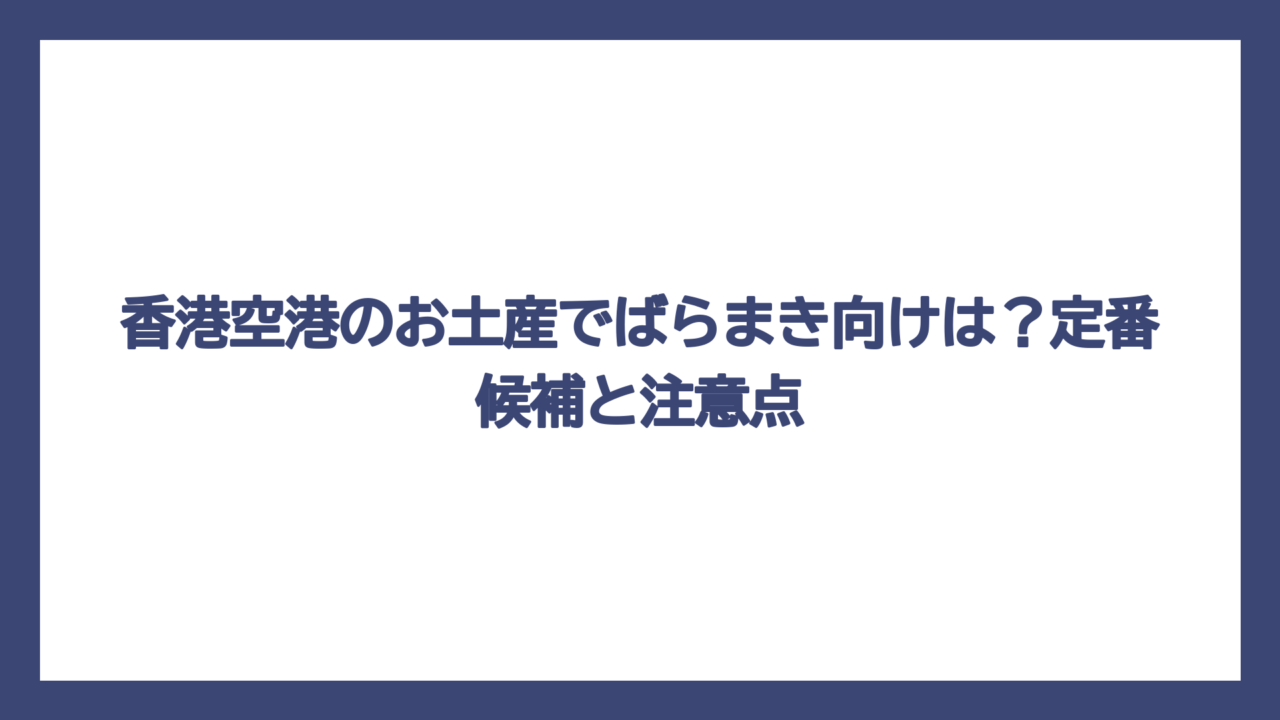 香港空港のお土産でばらまき向けは？定番候補と注意点