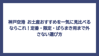 神戸空港 お土産おすすめを一気に見比べるならこれ！定番・限定・ばらまき用まで外さない選び方