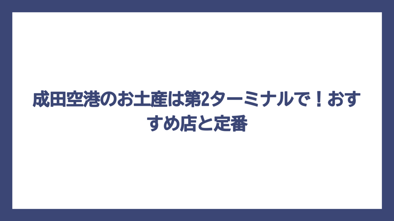 成田空港のお土産は第2ターミナルで！おすすめ店と定番