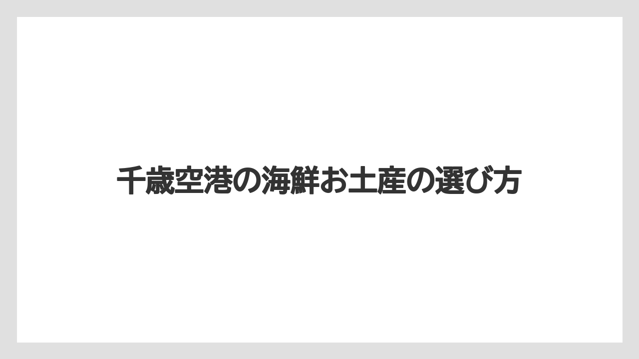 千歳空港の海鮮お土産の選び方