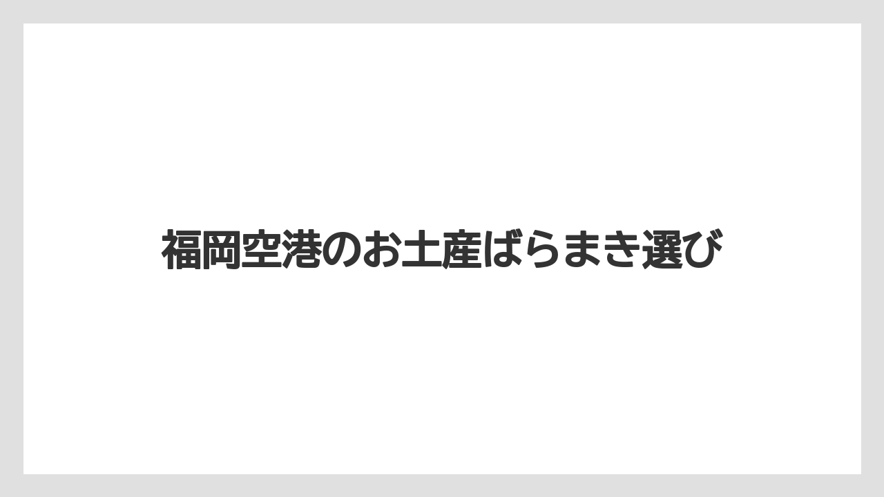 福岡空港のお土産ばらまき選び