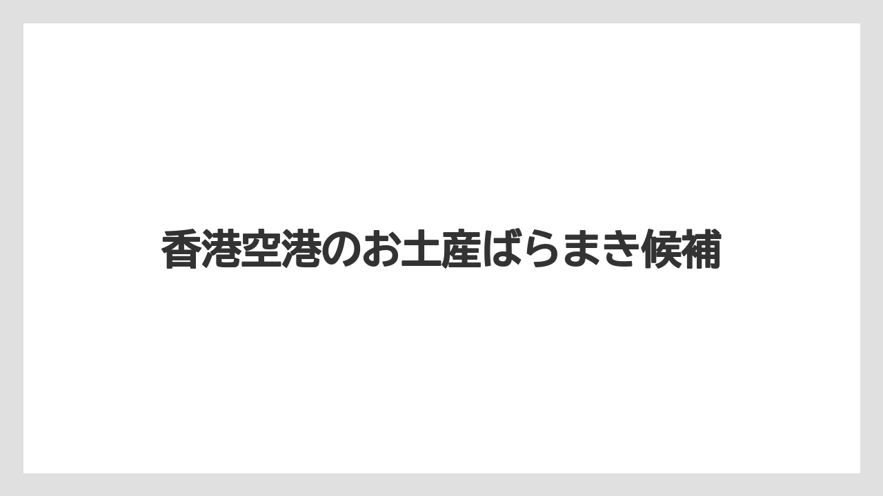 香港空港のお土産ばらまき候補
