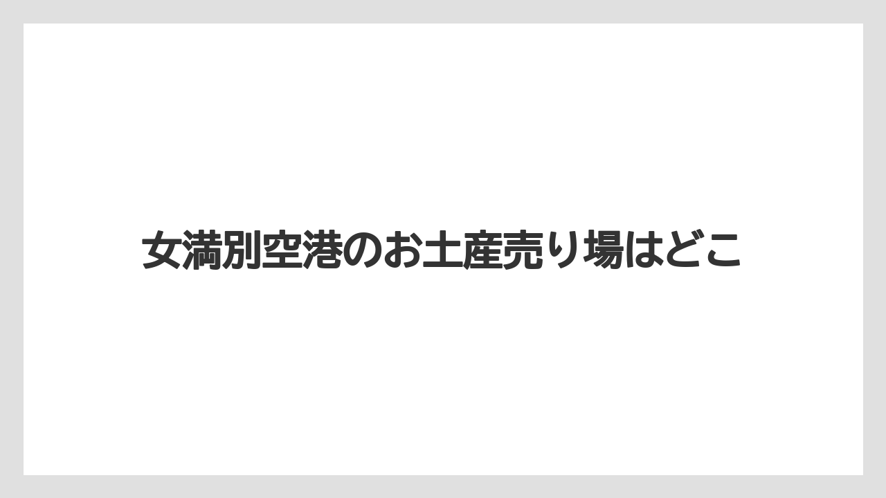 女満別空港のお土産売り場はどこ