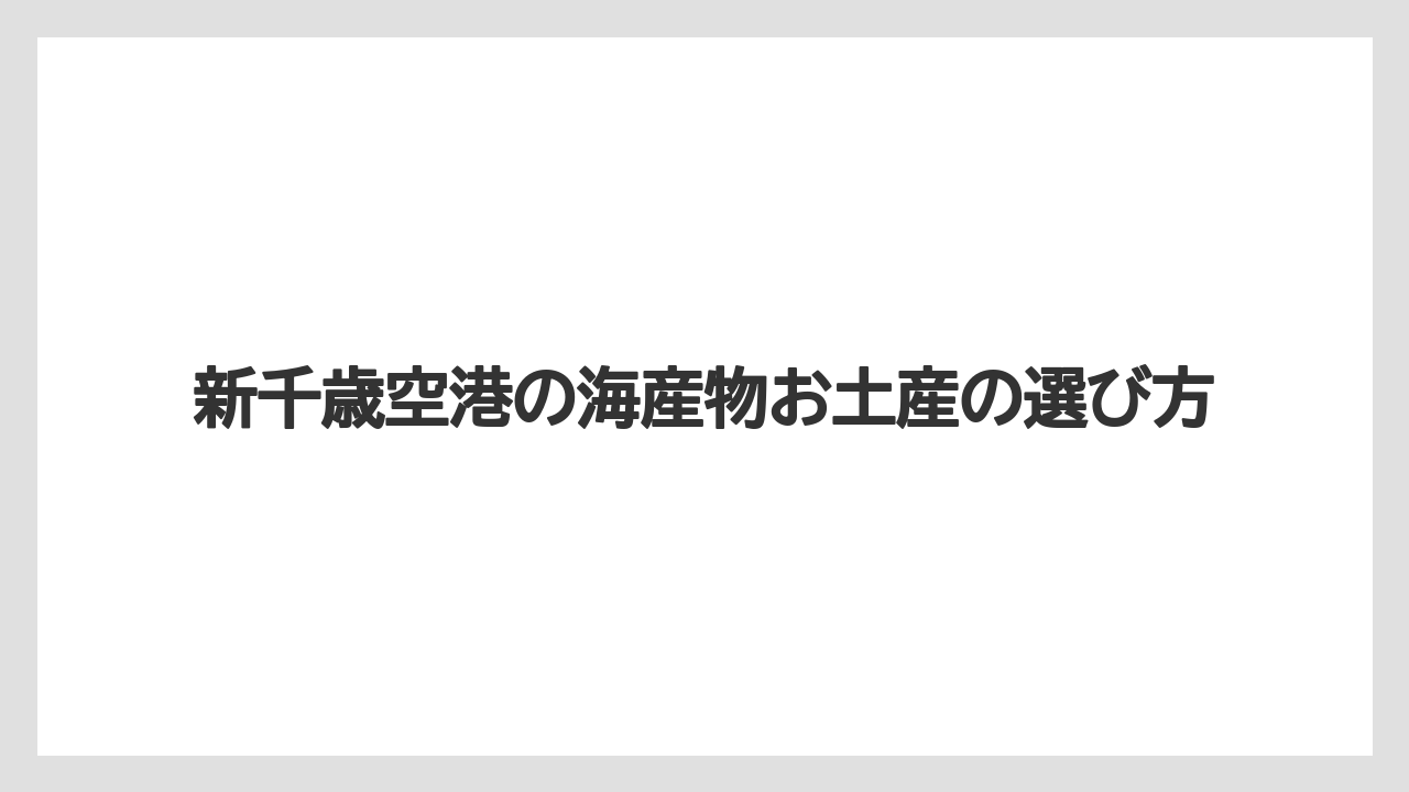 新千歳空港の海産物お土産の選び方