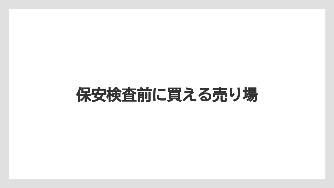 【エアライン】【搭乗】【飛行機】保安検査前に買える売り場