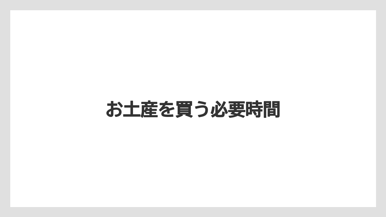 【エアライン】【フライト】【搭乗】お土産を買う必要時間