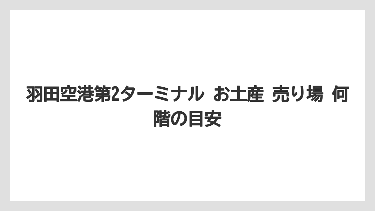 【エアライン】【フライト】【搭乗】羽田空港第2ターミナル お土産 売り場 何階の目安