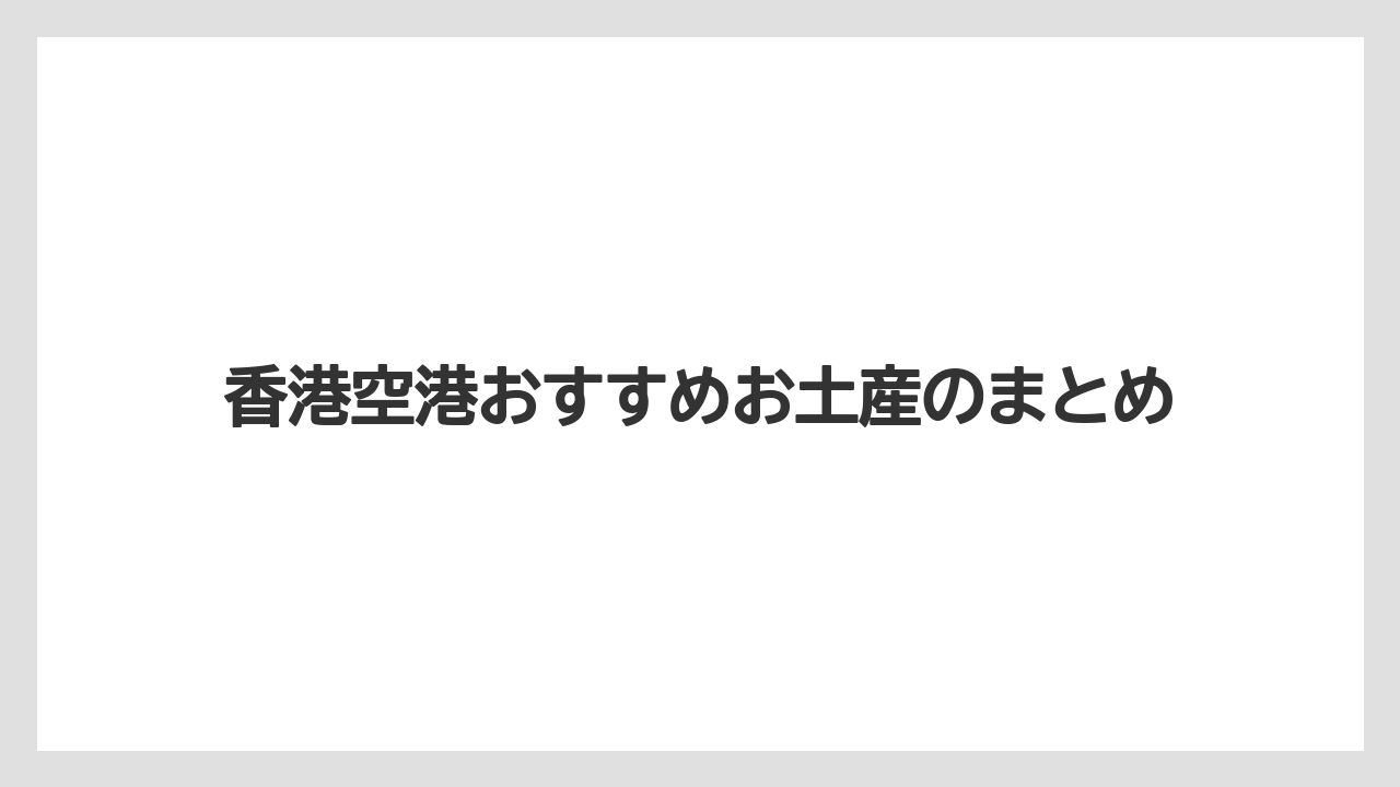 【エアライン】【フライト】【搭乗】香港空港おすすめお土産のまとめ