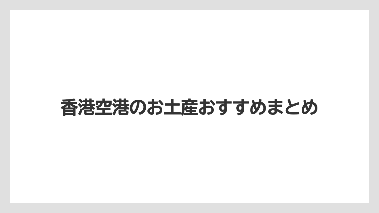 【エアライン】【フライト】【搭乗】香港空港のお土産おすすめまとめ