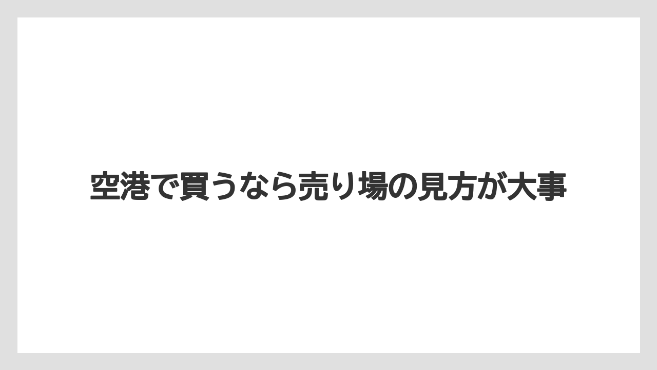 【エアライン】【フライト】【搭乗】空港で買うなら売り場の見方が大事