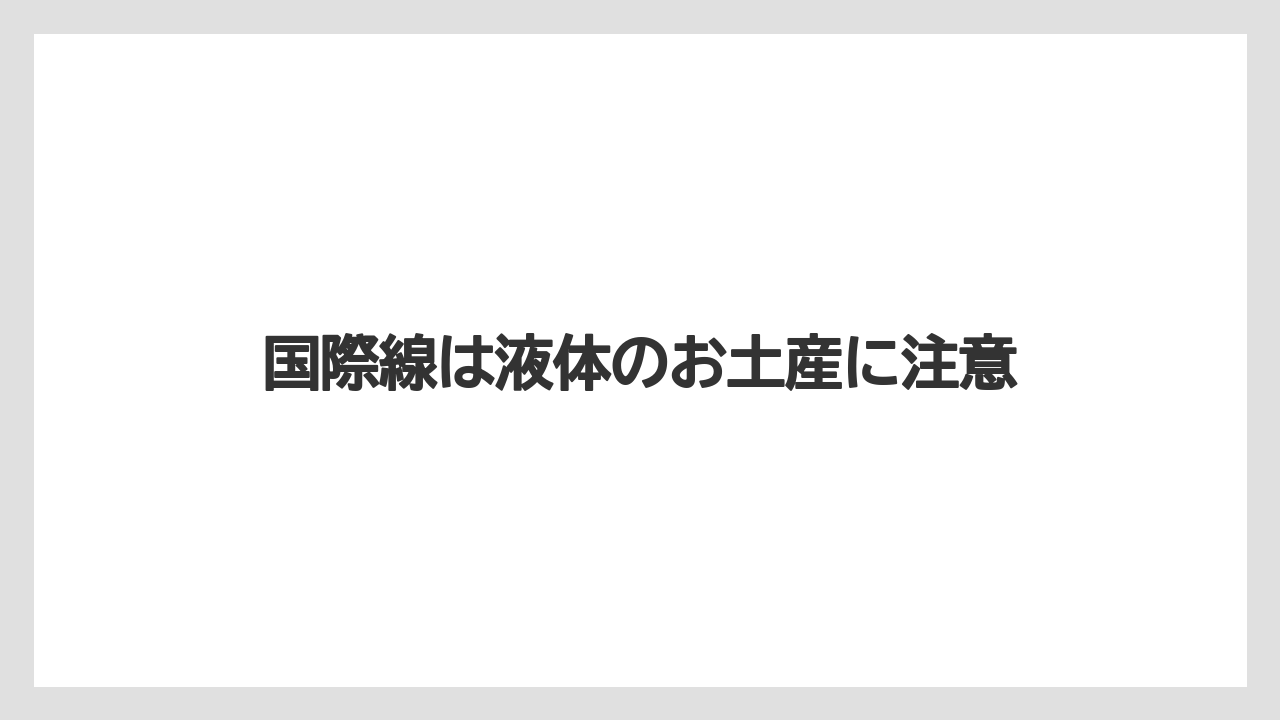 【JAL】【エアライン】【ジェットスター】【搭乗】【飛行機】国際線は液体のお土産に注意