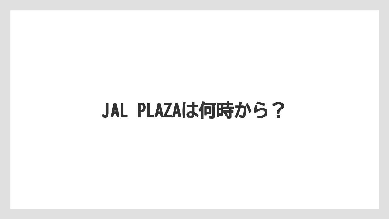 【JAL】【エアライン】【スカイマーク】【ソラシドエア】【搭乗】JAL PLAZAは何時から？