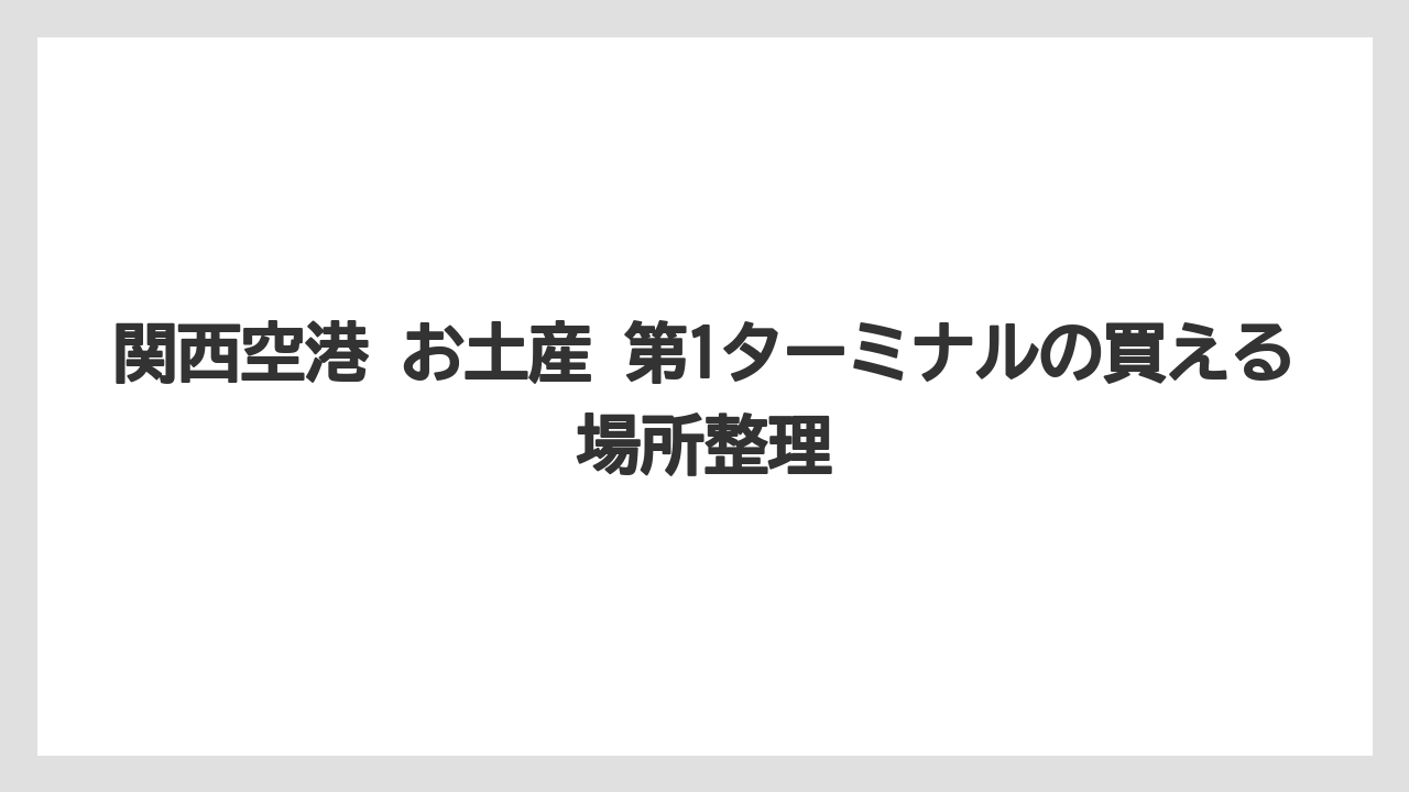 【エアライン】【フライト】【搭乗】関西空港 お土産 第1ターミナルの買える場所整理