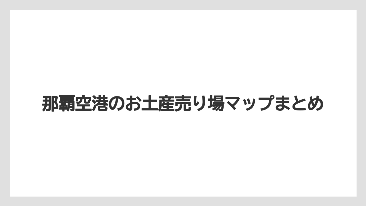 【JAL】【エアライン】【フライト】【搭乗】那覇空港のお土産売り場マップまとめ
